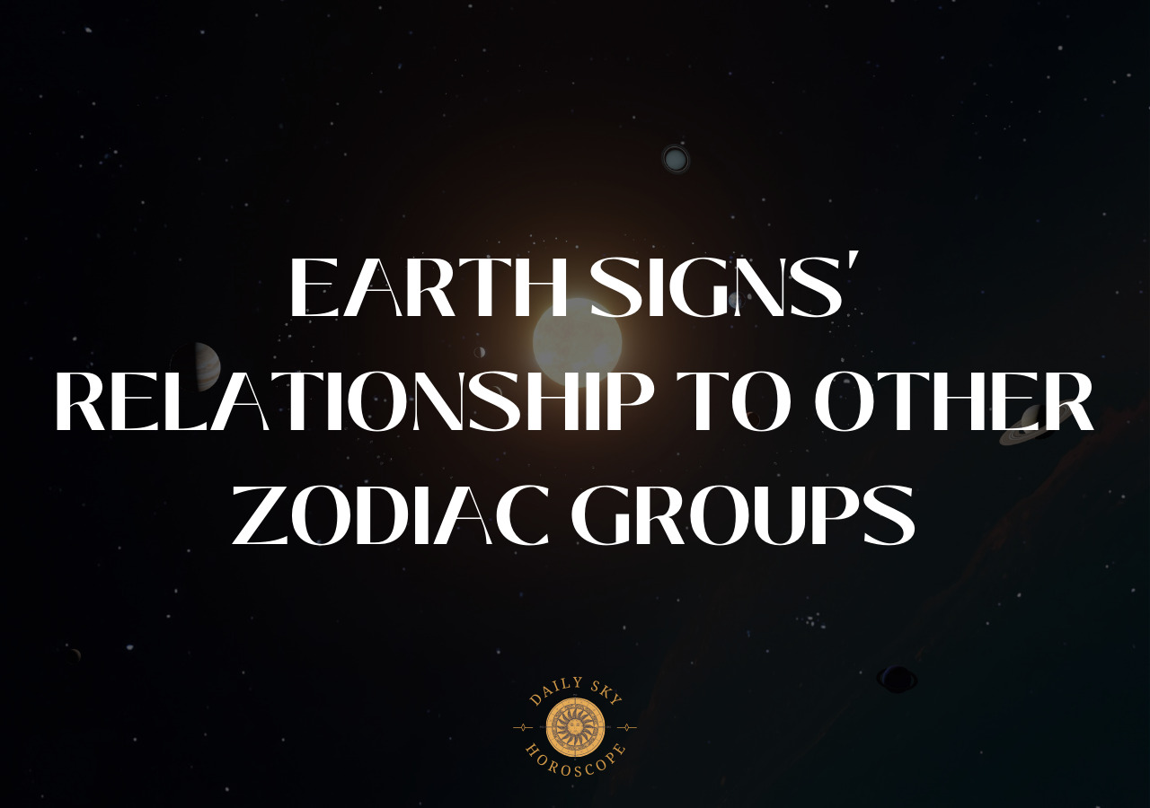 Earth Signs’ Relationship to Other Zodiac Groups