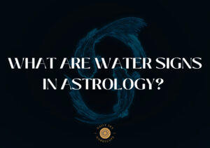 What are Water Signs in Astrology?