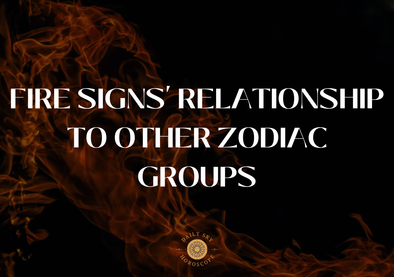 Fire Signs’ Relationship to Other Zodiac Groups